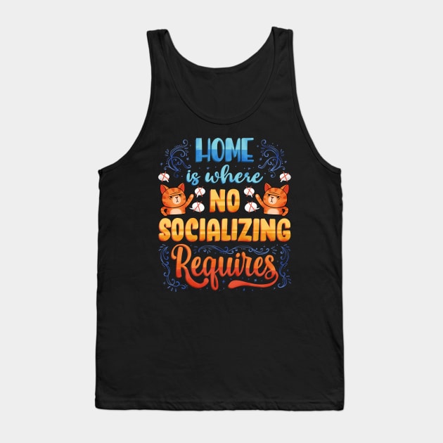 Home is where No Socializing Requires Tank Top by salihgonenli